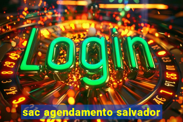 sac agendamento salvador